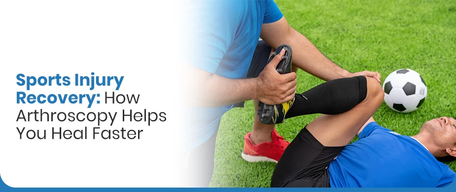 Sports Injury Recovery: How Arthroscopy Helps You Heal Faster?